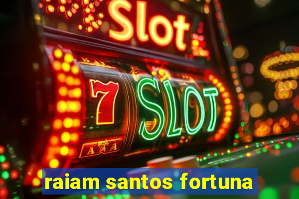 raiam santos fortuna